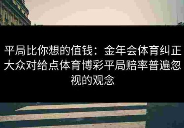 平局比你想的值钱：金年会体育纠正大众对给点体育博彩平局赔率普遍忽视的观念