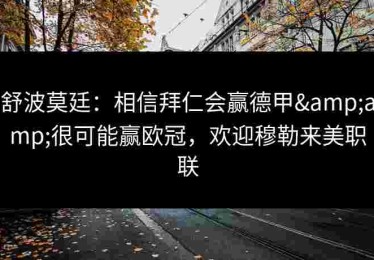 舒波莫廷：相信拜仁会赢德甲&amp;很可能赢欧冠，欢迎穆勒来美职联