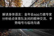解读身体语言：金年会app力邀专家分析给点体育队友间的眼神交流、手势暗号与临场沟通